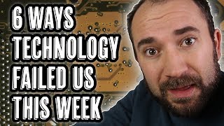 6 Ways Technology FAILED Us This Week 6 Ways Technology FAILED Us This Week