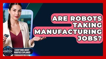 Are Robots Taking Manufacturing Jobs? - Everything About Robotics Explained