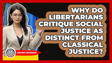 Why Do Libertarians Critique Social Justice As Distinct From Classical Justice?