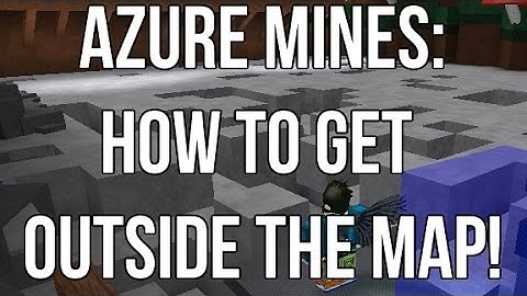 Azure Mines | How to get outside the map!