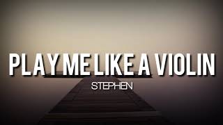 Stephen - Play Me Like A Violin (Lyrics)