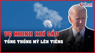 Vụ khính khí cầu Trung Quốc: Ông Biden nói quan hệ Mỹ-Trung không bị ảnh hưởng | Vietnamnet