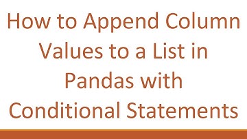 How to Append Column Values to a List in Pandas with Conditional Statements