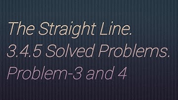 The Straight Line. 3.4.5 Solved Problems.Problem-3 and 4.#math  #intermediate #straightline