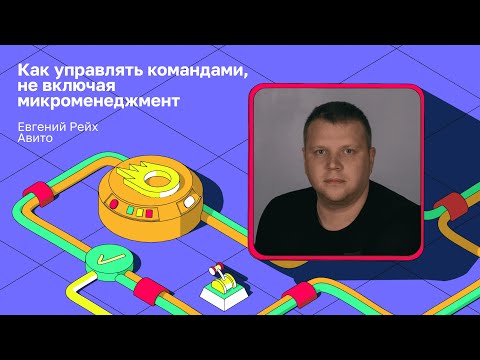 Видео: Как управлять командами, не включая микроменеджмент | Евгений Рейх, Авито