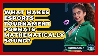 What Makes Esports Tournament Formats Mathematically Sound - Pro Gaming Network