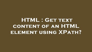 HTML : Get text content of an HTML element using XPath?