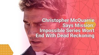 Christopher McQuarrie Says Mission: Impossible Series Won't End With Dead Reckoning #movienews