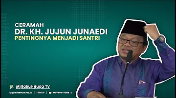 CERAMAH Dr. KH. JUJUN JUNAEDI - Pentingnya Menjadi Santri - Silaturahmi ke PONPES Miftahul-huda