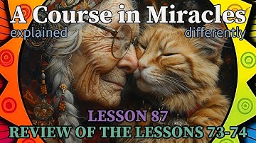 L87: Review of the lessons 73-74 [A Course in Miracles, explained differently]