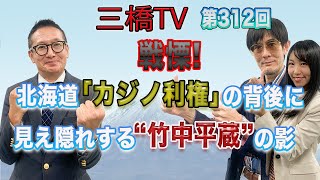 戦慄！北海道「カジノ利権」の背後に見え隠れする”竹中平蔵“の影 [三橋TV第312回] 三橋貴明・小野寺まさる・高家望愛