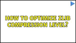 How to optimize zlib compression level?