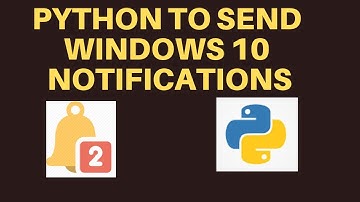 Send Notifications on Windows 10 using PYTHON Part 2