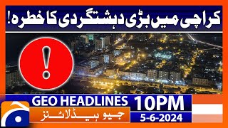 Terrorism threat in Karachi..!! | Geo News at 10 PM Headlines | 5th June 2024