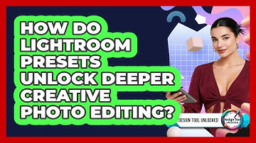 How Do Lightroom Presets Unlock Deeper Creative Photo Editing? - Design Tool Unlocked