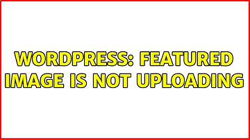 Wordpress: Featured image is not uploading (2 Solutions!!)