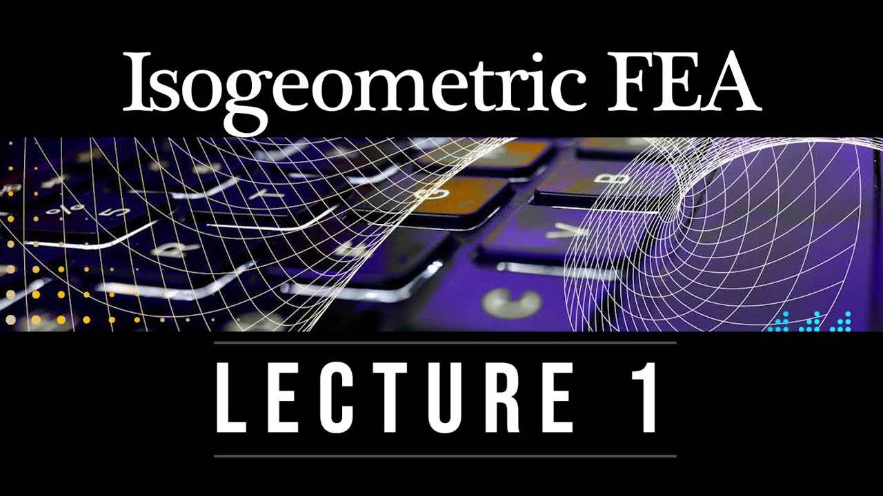 Spline-based and Isogeometric FEA: Topic 1.A