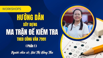 HƯỚNG DẪN XÂY MA TRẬN ĐỀ KIỂM TRA THEO CÔNG VĂN 7991 - PHẦN 1