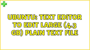 Ubuntu: Text editor to edit large (4.3 GB) plain text file