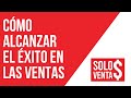 Cómo alcanzar el éxito en las ventas [Solo Ventas TV]