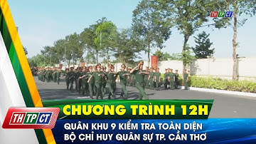 Quân khu 9 kiểm tra toàn diện Bộ Chỉ huy quân sự TP. Cần Thơ| Cần Thơ TV