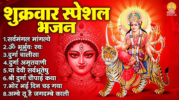शुक्रवार भक्ति भजन : सर्वमंगल मांगल्ये, ॐ भूर्भुवः स्वः, दुर्गा अमृतवाणी, श्री दुर्गा चालीसा व आरती