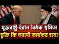 শেষ মুহূর্তের নাটকীয় সিদ্ধান্ত । US - Iran peace talk | Ekattor TV