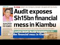 The news brief audit exposes sh15bn financial mess in kiambu