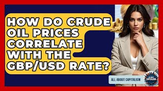 How Do Crude Oil Prices Correlate With The GBP/USD Rate? - All About Capitalism