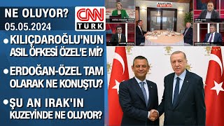 Kılıçdaroğlu'nun Asıl Öfkesi Özel'e Mi? Şu An Irak'ın Kuzeyinde Son Durum Ne? -Ne Oluyor? 05.05.2024