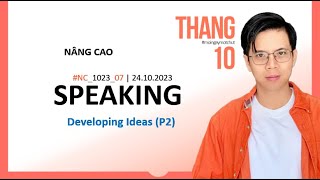 TIẾNG ANH NGƯỜI LỚN (NÂNG CAO) - #NC_1023_07 – Speaking (Developing Ideas, P2.)