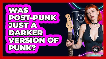 Was Post-punk Just A Darker Version Of Punk? - Alt Scene Guru