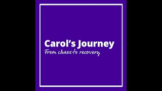 Carol's Journey. From chaos to recovery.