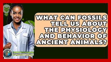 What Can Fossils Tell Us About the Physiology and Behavior of Ancient Animals?