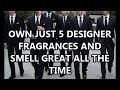 Own just 5 designer fragrances and smell good all the time.