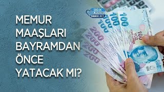 Memur Maaşları Bayramdan Önce Yatacak Mı 2024 Açıklama Geldi
