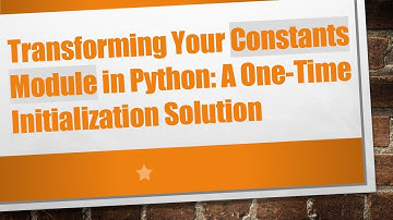 Transforming Your Constants Module in Python: A One-Time Initialization Solution