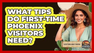 What Tips Do First-time Phoenix Visitors Need? - Everything About Phoenix