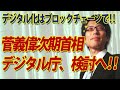 菅次期首相、デジタル庁検討！デジタル化はブロックチェーンを使って分散すべし！｜竹田恒泰チャンネル2