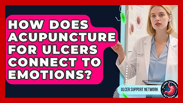 How Does Acupuncture For Ulcers Connect To Emotions? - Ulcer Support Network