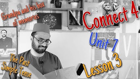 كونكت 4 | الوحدة السابعة الدرس الثالث | ذكريات الجد و جرامر الماضي البسيط | Unit 7 Lesson 3| Grammar