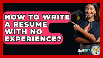 How To Write A Resume With No Experience? - LearnToDIY360.com