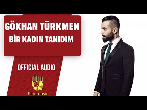 GÖKHAN TÜRKMEN - Bir Kadın Tanıdım - ( Official Audio)