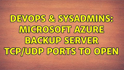 DevOps & SysAdmins: Microsoft Azure Backup Server TCP/UDP Ports to open