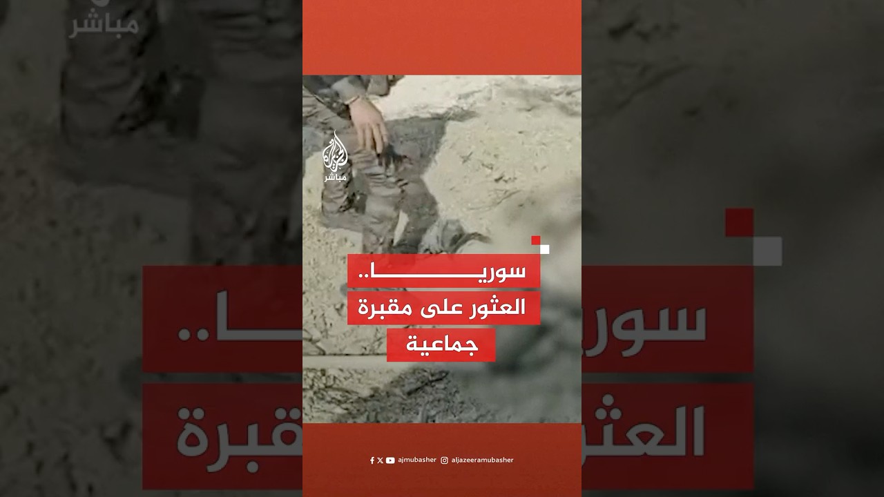 وكالة الأنباء السورية: العثور على مقبرة جماعية تضم جثث عدد من قوات الأمن العام وعناصر الشرطة