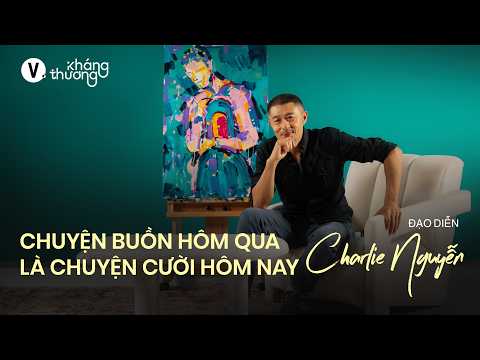 Chuyện buồn hôm qua là chuyện cười hôm nay - Đạo diễn Charlie Nguyễn | Kháng Thương SS3 EP5