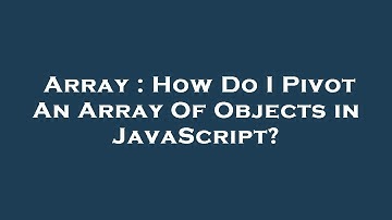 Array : How Do I Pivot An Array Of Objects in JavaScript?