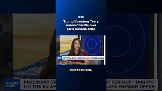 Trump threatens 'very serious' tariffs over EU's Canada offer