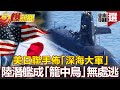 決戰「第一島鏈」！美日聯手佈「深海大軍」陸潛艦成「籠中鳥」無處逃？ - 馬西屏【57爆新聞 精選】