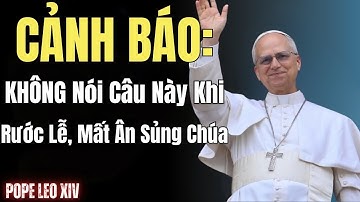 ĐỨC GIÁO HOÀNG LEO XIV: KHÔNG Nói Câu Này Khi Rước Lễ: Sai lầm khiến cả thế hệ mất ân sủng CHÚA